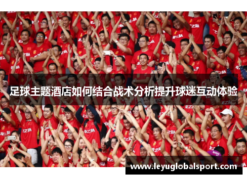 足球主题酒店如何结合战术分析提升球迷互动体验