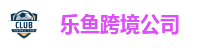 乐鱼跨境